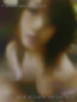 I'm a Marion slut private person and open minded.